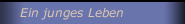 Ein junges Leben